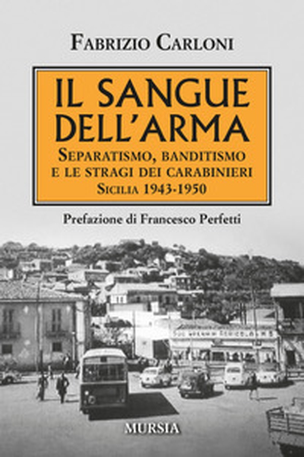 Il sangue dell'arma. Separatismo, banditismo e le stragi dei Carabinieri. Sicilia 1943-1950 - Librerie.coop Il sangue dell'arma. Separatismo, banditismo e le stragi dei Carabinieri. Sicilia 1943-1950 - Librerie.coop