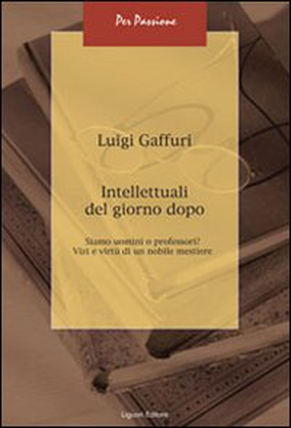 Intellettuali del giorno dopo. Siamo uomini o professori? Vizi e virtù di un nobile mestiere - Librerie.coop Intellettuali del giorno dopo. Siamo uomini o professori? Vizi e virtù di un nobile mestiere - Librerie.coop