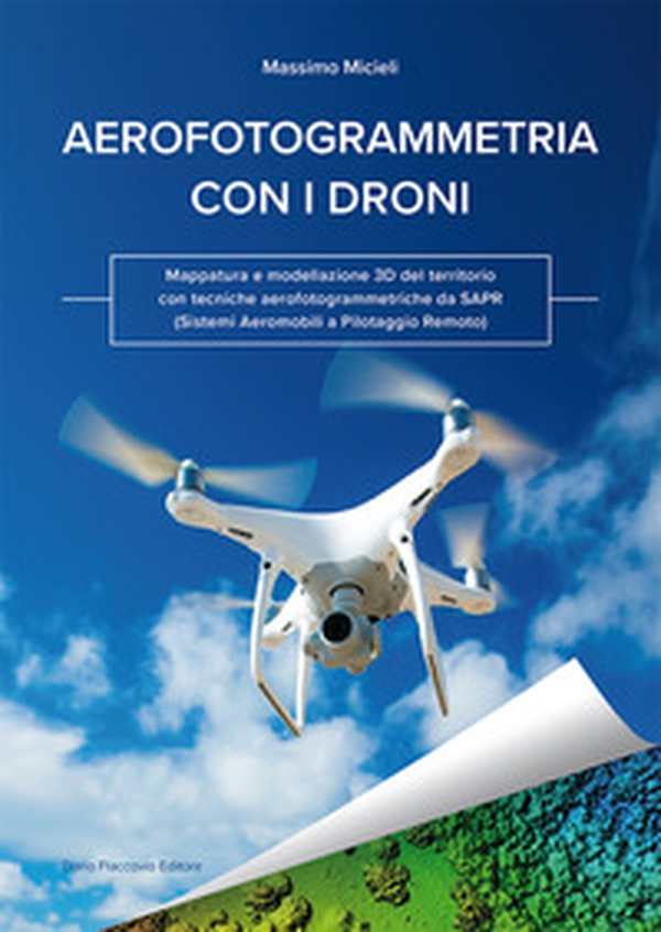 Aerofotogrammetria con i droni. Mappatura e modellazione 3D del territorio con tecniche aerofotogrammetriche da SAPR (Sistemi Aeromobili a Pilotaggio Remoto) - Librerie.coop Aerofotogrammetria con i droni. Mappatura e modellazione 3D del territorio con tecniche aerofotogrammetriche da SAPR (Sistemi Aeromobili a Pilotaggio Remoto) - Librerie.coop