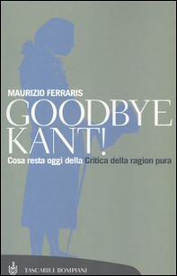 Goodbye Kant! Cosa resta oggi della Critica della ragion pura - Librerie.coop