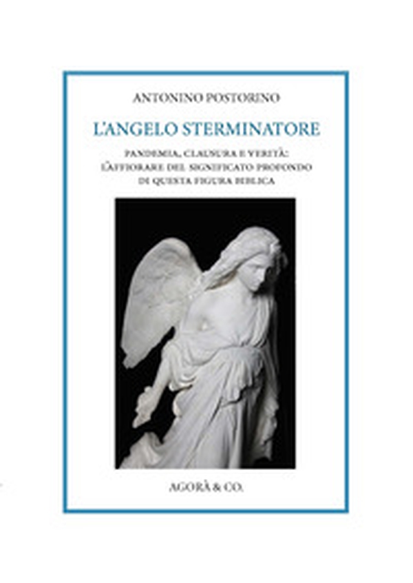 L'angelo sterminatore. Pandemia, clausura e verità: l'affiorare del significato profondo di questa figura biblica - Librerie.coop L'angelo sterminatore. Pandemia, clausura e verità: l'affiorare del significato profondo di questa figura biblica - Librerie.coop