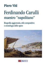 Ferdinando Carulli maestro «napolitano». Biografia aggiornata, stile compositivo e cronologia delle opere - Librerie.coop