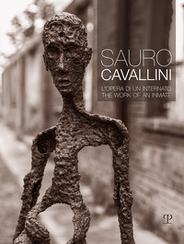 Sauro Cavallini. L'opera di un internato. Ediz. italiana e inglese - Librerie.coop Sauro Cavallini. L'opera di un internato. Ediz. italiana e inglese - Librerie.coop