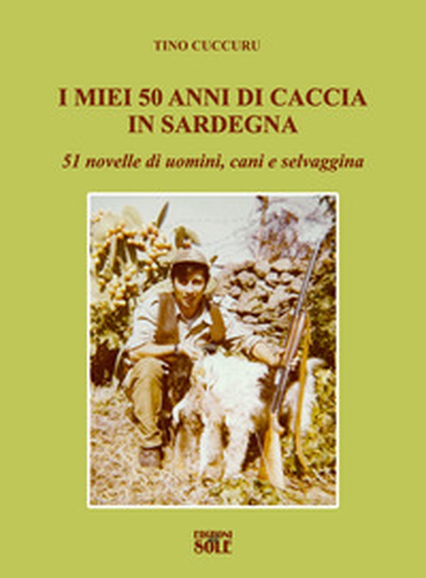I miei 50 anni di caccia in Sardegna. 51 novelle di uomini, cani e selvaggina - Librerie.coop I miei 50 anni di caccia in Sardegna. 51 novelle di uomini, cani e selvaggina - Librerie.coop
