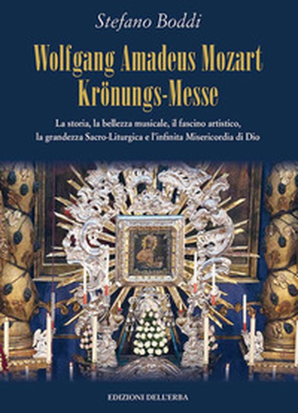 Wolfgang Amadeus Mozart Krönungs-Messe. La storia, la bellezza musicale, il fascino artistico, la grandezza sacro-liturgica e l'infinita misericordia di Dio - Librerie.coop Wolfgang Amadeus Mozart Krönungs-Messe. La storia, la bellezza musicale, il fascino artistico, la grandezza sacro-liturgica e l'infinita misericordia di Dio - Librerie.coop