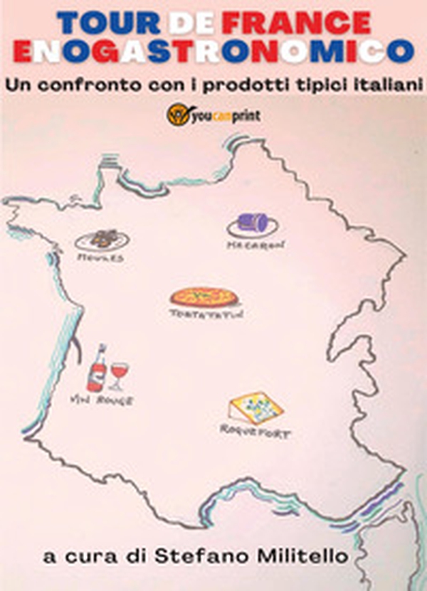 Tour de France enogastronomico. Un confronto con i prodotti tipici italiani - Librerie.coop Tour de France enogastronomico. Un confronto con i prodotti tipici italiani - Librerie.coop