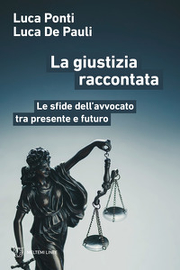 La giustizia raccontata. Le sfide dell'avvocato tra presente e futuro - Librerie.coop La giustizia raccontata. Le sfide dell'avvocato tra presente e futuro - Librerie.coop