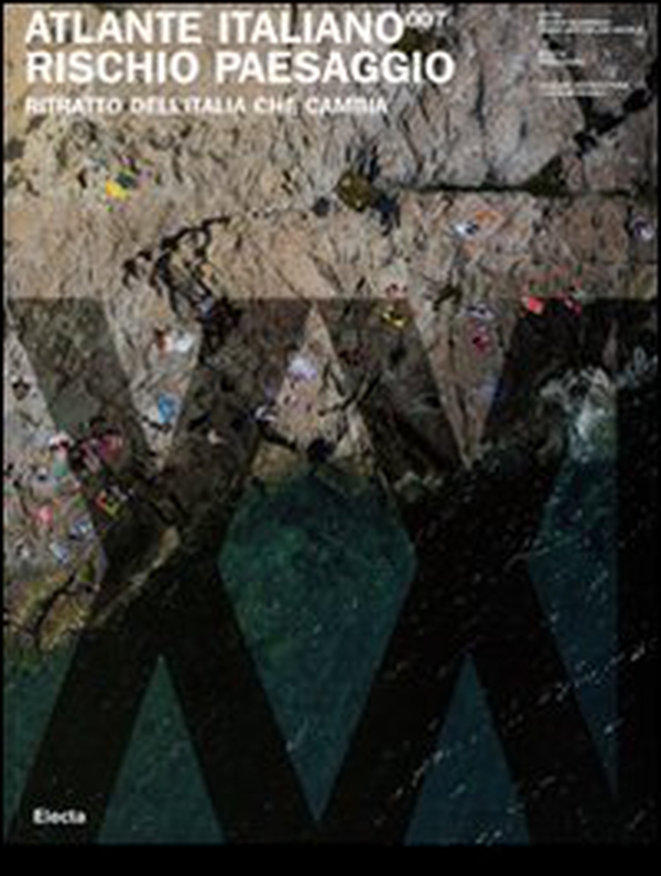 Atlante italiano 007. Rischio paesaggio. Ritratto dell'Italia che cambia - Librerie.coop Atlante italiano 007. Rischio paesaggio. Ritratto dell'Italia che cambia - Librerie.coop