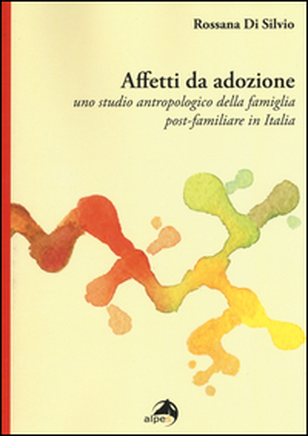 Affetti da adozione. Uno studio antropologico della famiglia post-familiare in Italia - Librerie.coop Affetti da adozione. Uno studio antropologico della famiglia post-familiare in Italia - Librerie.coop