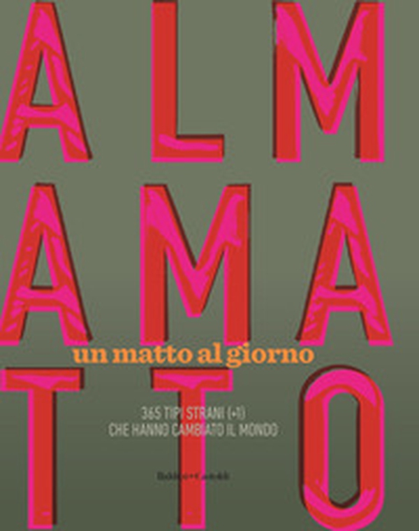 Almamatto. Un matto al giorno. 365 tipi strani (+1) che hanno cambiato il mondo - Librerie.coop Almamatto. Un matto al giorno. 365 tipi strani (+1) che hanno cambiato il mondo - Librerie.coop