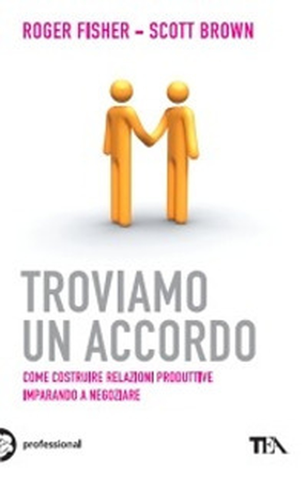 Troviamo un accordo. Come costruire relazioni produttive imparando a negoziare - Librerie.coop Troviamo un accordo. Come costruire relazioni produttive imparando a negoziare - Librerie.coop