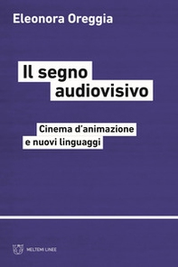 Il segno audiovisivo. Cinema d'animazione e nuovi linguaggi - Librerie.coop