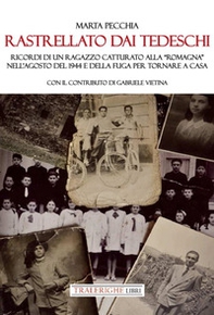 Rastrellato dai tedeschi. Ricordi di un ragazzo catturato alla «Romagna» nell'agosto del 1944 e della fuga per tornare a casa - Librerie.coop