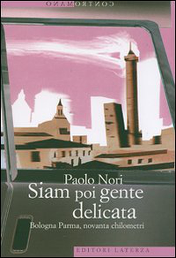 Siam poi gente delicata. Bologna Parma, novanta chilometri - Librerie.coop Siam poi gente delicata. Bologna Parma, novanta chilometri - Librerie.coop