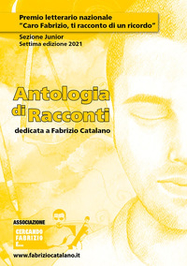 Antologia di racconti dedicata a Fabrizio Catalano. Premio letterario nazionale «Caro Fabrizio, ti racconto di un ricordo». Sezione junior. Settima edizione 2021 - Librerie.coop Antologia di racconti dedicata a Fabrizio Catalano. Premio letterario nazionale «Caro Fabrizio, ti racconto di un ricordo». Sezione junior. Settima edizione 2021 - Librerie.coop