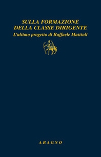 Sulla formazione della classe dirigente. L'ultimo progetto di Raffaele Mattioli - Librerie.coop