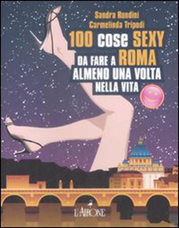 Cento cose sexy da fare a Roma almeno una volta nella vita - Librerie.coop Cento cose sexy da fare a Roma almeno una volta nella vita - Librerie.coop