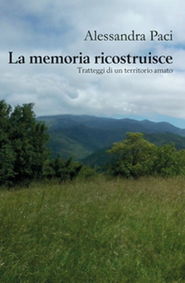 La memoria ricostruisce. Tratteggi di un territorio amato - Librerie.coop La memoria ricostruisce. Tratteggi di un territorio amato - Librerie.coop