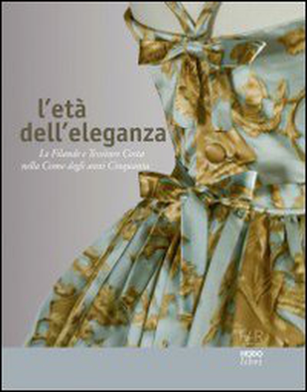 L'età dell'eleganza. Le filande e tessiture Costa nella Como degli anni Cinquanta - Librerie.coop L'età dell'eleganza. Le filande e tessiture Costa nella Como degli anni Cinquanta - Librerie.coop