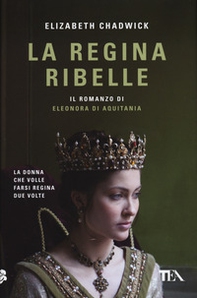La regina ribelle. Il romanzo di Eleonora di Aquitania - Librerie.coop