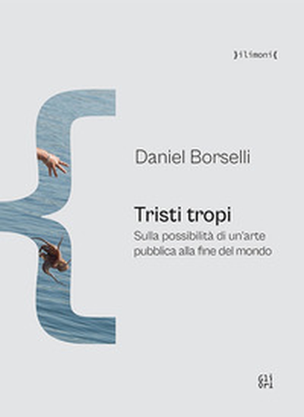 Tristi tropi. Sulla possibilità di un'arte pubblica alla fine del mondo - Librerie.coop Tristi tropi. Sulla possibilità di un'arte pubblica alla fine del mondo - Librerie.coop