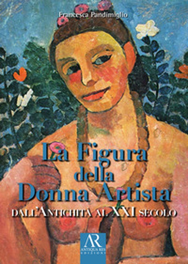 La figura della donna artista. Dall'antichità al XXI secolo - Librerie.coop La figura della donna artista. Dall'antichità al XXI secolo - Librerie.coop
