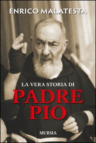 La vera storia di padre Pio - Librerie.coop
