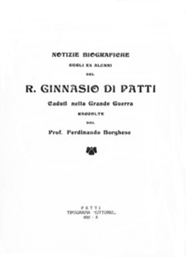 Notizie biografiche degli alunni del R. Ginnasio di Patti. Caduti nella Grande Guerra raccolte dal Prof. Ferdinando Borghese - Librerie.coop Notizie biografiche degli alunni del R. Ginnasio di Patti. Caduti nella Grande Guerra raccolte dal Prof. Ferdinando Borghese - Librerie.coop