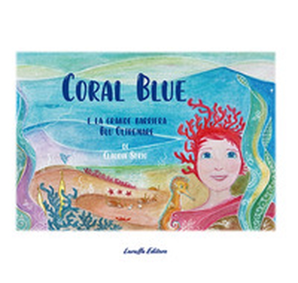 Coral Blue e la grande barriera blu oltremare - Librerie.coop Coral Blue e la grande barriera blu oltremare - Librerie.coop