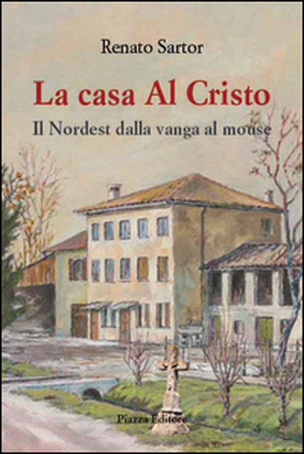 La casa al Cristo. Il Nordest dalla vanga al mouse - Librerie.coop La casa al Cristo. Il Nordest dalla vanga al mouse - Librerie.coop