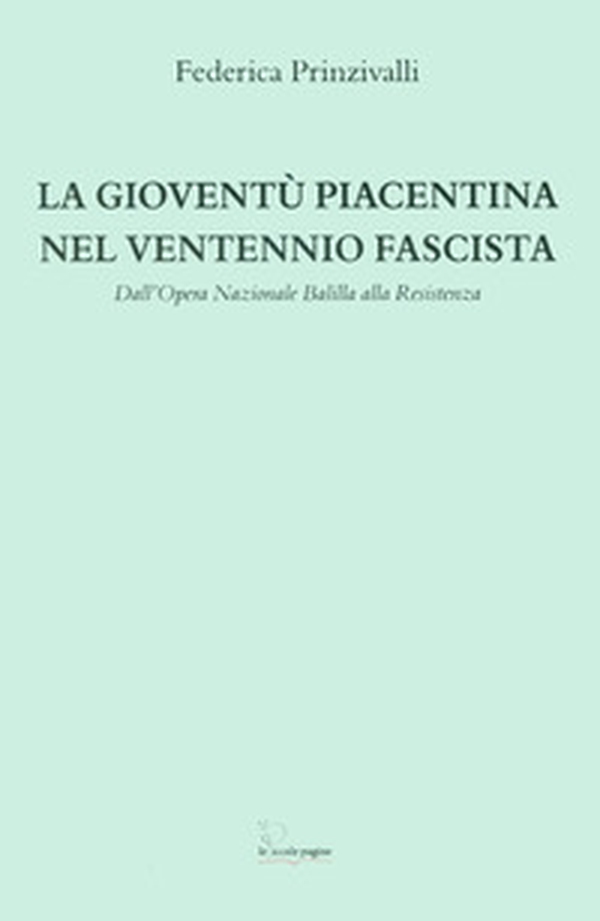 La gioventù piacentina nel ventennio fascista. Dall'Opera Nazionale Balilla alla Resistenza - Librerie.coop La gioventù piacentina nel ventennio fascista. Dall'Opera Nazionale Balilla alla Resistenza - Librerie.coop