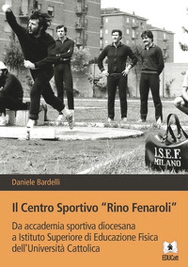 Il Centro sportivo «Rino Fenaroli». Da accademia sportiva diocesana a Istituto Superiore di Educazione Fisica dell'Università Cattolica - Librerie.coop Il Centro sportivo «Rino Fenaroli». Da accademia sportiva diocesana a Istituto Superiore di Educazione Fisica dell'Università Cattolica - Librerie.coop