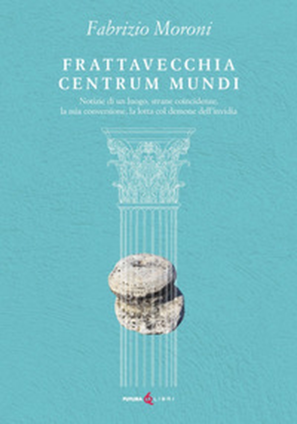 Frattavecchia centrum mundi. Notizie di un luogo, strane coincidenze, la mia conversione, la lotta col demone dell'invidia - Librerie.coop Frattavecchia centrum mundi. Notizie di un luogo, strane coincidenze, la mia conversione, la lotta col demone dell'invidia - Librerie.coop