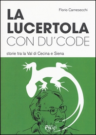 La lucertola con du' code. Storie tra la val di Cecina e Siena - Librerie.coop