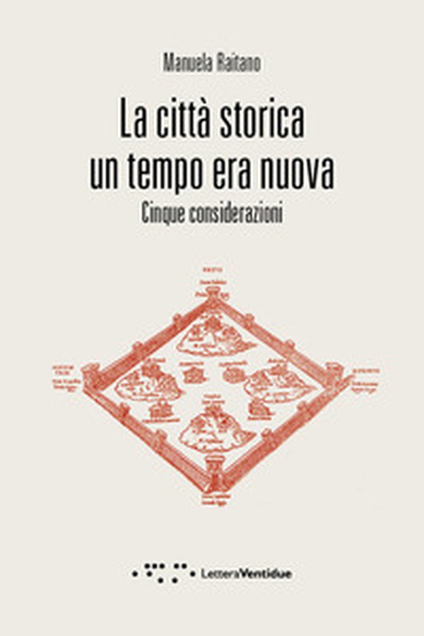 La città storica un tempo era nuova. Cinque considerazioni - Librerie.coop La città storica un tempo era nuova. Cinque considerazioni - Librerie.coop