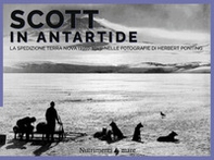 Scott in Antartide. La spedizione Terra Nova (1910-1913) nelle fotografie di Herbert Ponting - Librerie.coop