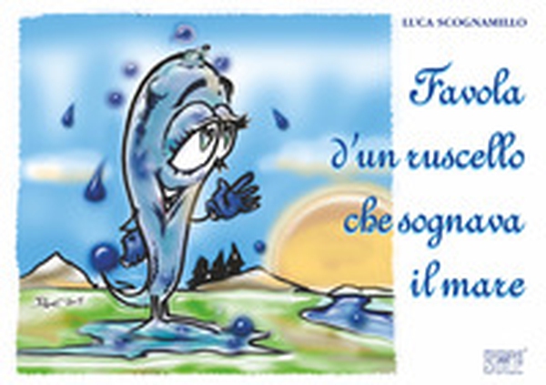 Favola d'un ruscello che sognava il mare - Librerie.coop Favola d'un ruscello che sognava il mare - Librerie.coop