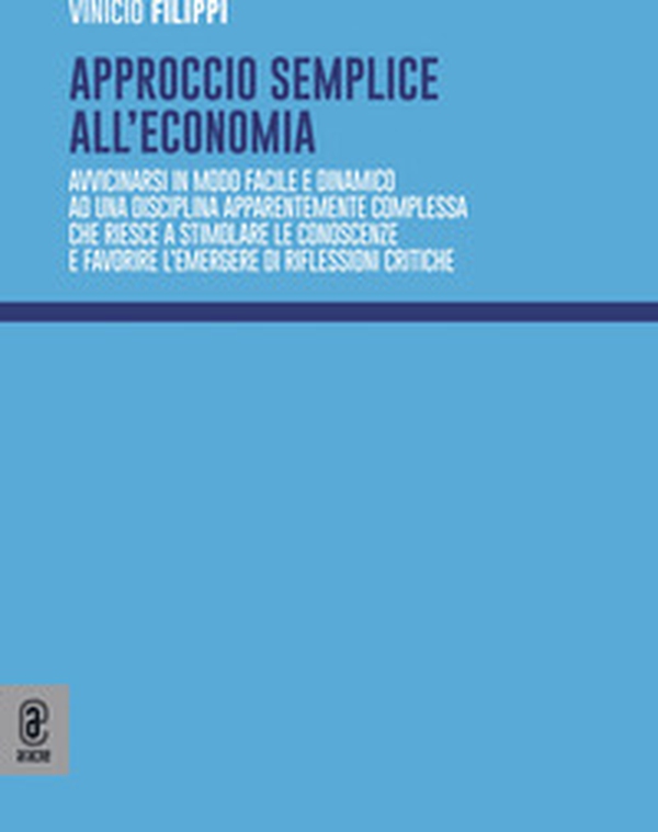 Approccio semplice all'economia. Avvicinarsi in modo facile e dinamico ad una disciplina apparentemente complessa che riesce a stimolare le conoscenze e favorire l'emergere di riflessioni critiche - Librerie.coop Approccio semplice all'economia. Avvicinarsi in modo facile e dinamico ad una disciplina apparentemente complessa che riesce a stimolare le conoscenze e favorire l'emergere di riflessioni critiche - Librerie.coop