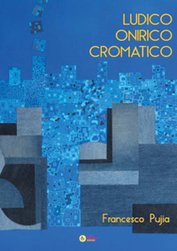 Francesco Pujia. Ludico onirico cromatico - Librerie.coop Francesco Pujia. Ludico onirico cromatico - Librerie.coop