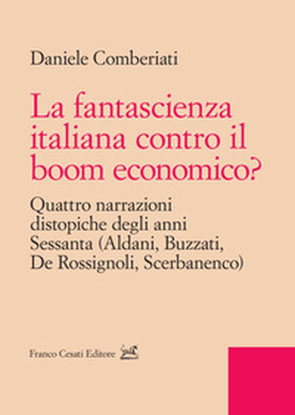 La fantascienza italiana contro il boom economico? Quattro narrazioni distopiche degli anni Sessanta (Aldani, Buzzati, De Rossignoli, Scerbanenco) - Librerie.coop La fantascienza italiana contro il boom economico? Quattro narrazioni distopiche degli anni Sessanta (Aldani, Buzzati, De Rossignoli, Scerbanenco) - Librerie.coop