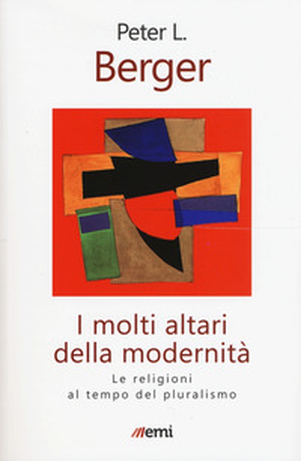 I molti altari della modernità. Le religioni al tempo del pluralismo - Librerie.coop I molti altari della modernità. Le religioni al tempo del pluralismo - Librerie.coop