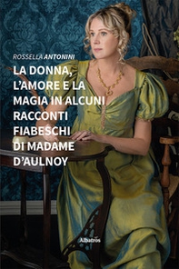 La donna, l'amore e la magia in alcuni racconti fiabeschi di madame d'Aulnoy - Librerie.coop