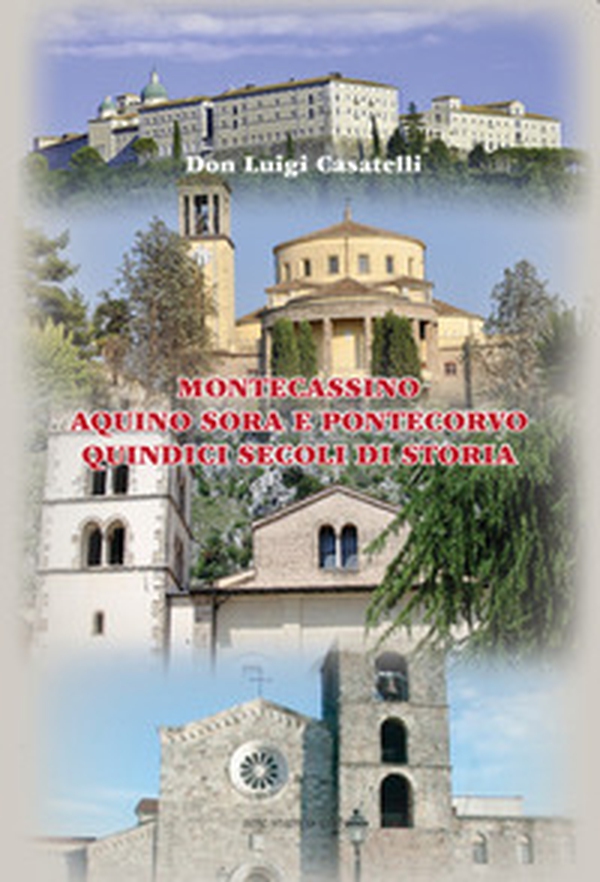 Montecassino, Aquino, Sora e Pontecorvo. 15 secoli di storia - Librerie.coop Montecassino, Aquino, Sora e Pontecorvo. 15 secoli di storia - Librerie.coop
