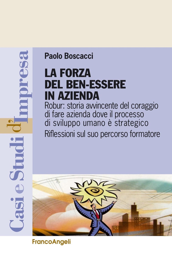 La forza del ben-essere in azienda. Robur: storia avvincente del coraggio di fare azienda dove il processo di sviluppo umano è strategico. Riflessioni sul suo percorso formatore - Librerie.coop La forza del ben-essere in azienda. Robur: storia avvincente del coraggio di fare azienda dove il processo di sviluppo umano è strategico. Riflessioni sul suo percorso formatore - Librerie.coop