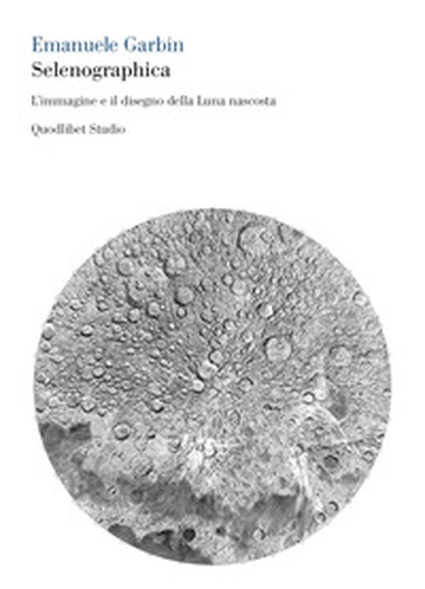 Selenographica. L'immagine e il disegno della luna nascosta - Librerie.coop Selenographica. L'immagine e il disegno della luna nascosta - Librerie.coop