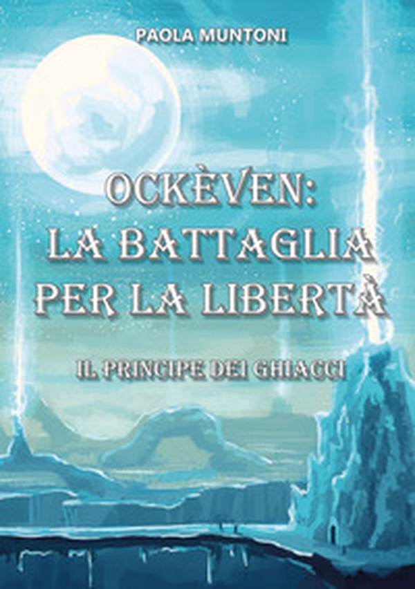 Ockèven: La battaglia per la libertà. Il principe dei ghiacci - Librerie.coop Ockèven: La battaglia per la libertà. Il principe dei ghiacci - Librerie.coop
