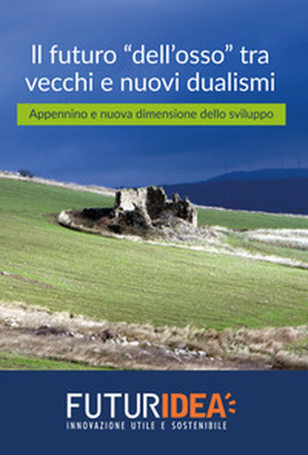 Il futuro «dell'osso» tra vecchi e nuovi dualismi. Appennino e nuova dimensione dello sviluppo - Librerie.coop Il futuro «dell'osso» tra vecchi e nuovi dualismi. Appennino e nuova dimensione dello sviluppo - Librerie.coop
