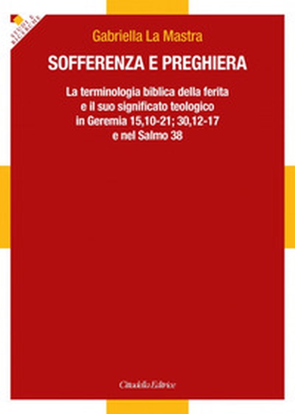 Sofferenza e preghiera. La terminologia biblica della ferita e il suo significato teologico in Ger 15,10-21; 30,12-17 e in Sal 38 - Librerie.coop Sofferenza e preghiera. La terminologia biblica della ferita e il suo significato teologico in Ger 15,10-21; 30,12-17 e in Sal 38 - Librerie.coop