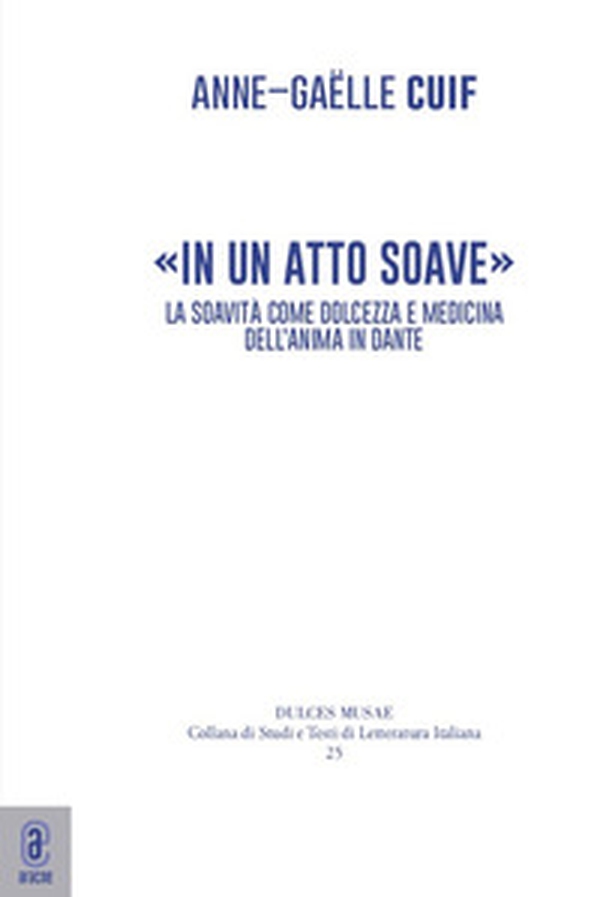 «In un atto soave». La soavità come dolcezza e medicina dell'anima in Dante - Librerie.coop «In un atto soave». La soavità come dolcezza e medicina dell'anima in Dante - Librerie.coop