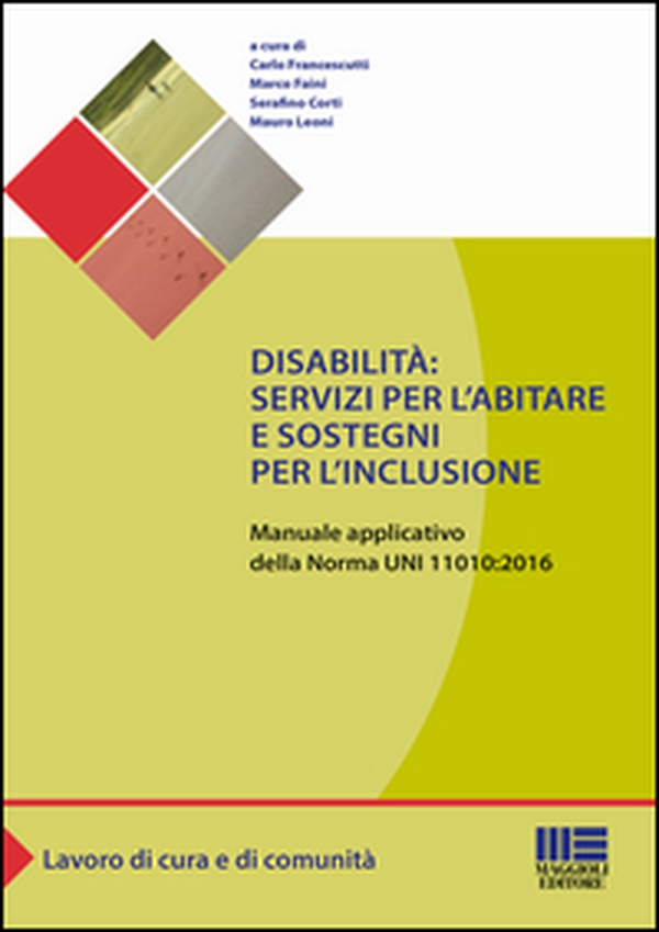 Disabilità: servizi per l'abitare e sostegni per l'inclusione. Manuale applicativo della norma UNI 11010:2016 - Librerie.coop Disabilità: servizi per l'abitare e sostegni per l'inclusione. Manuale applicativo della norma UNI 11010:2016 - Librerie.coop